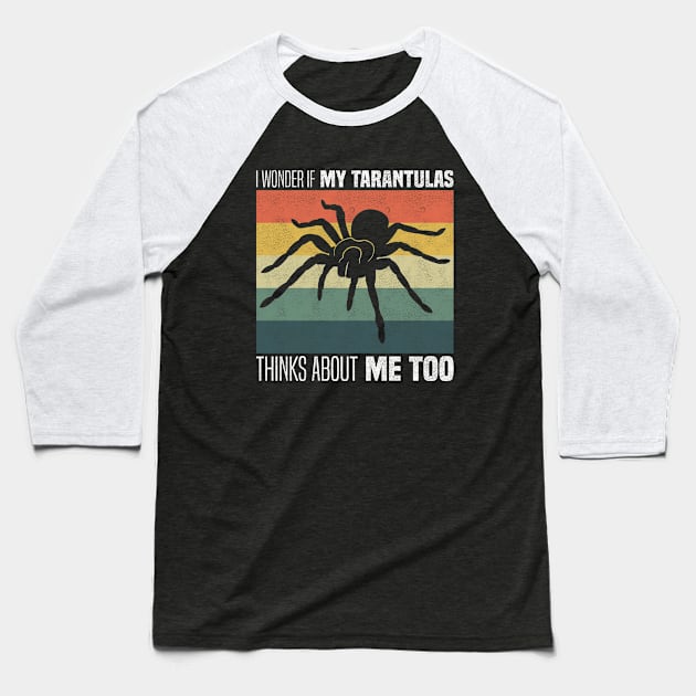 Cute Tarantula Owners And Lovers - I Wonder If My Tarantula Thinks About Me Too Baseball T-Shirt by BenTee